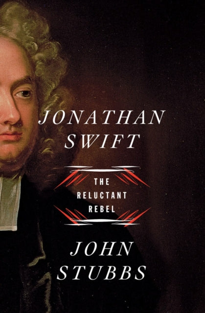 Jonathan Swift: The Reluctant Rebel; John Stubbs