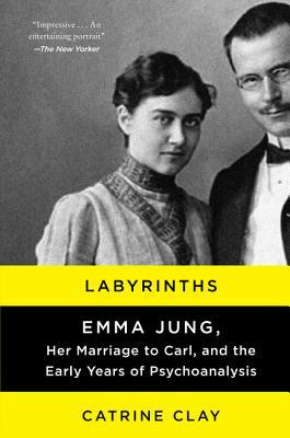 Labyrinths: Emma Jung, Her Marraige to Carl, and the Early Years of Psychoanalysis