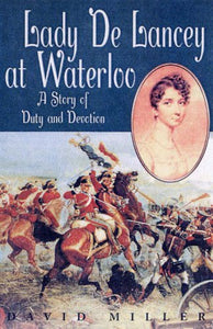 Lady De Lancey at Waterloo, A Story of Duty and Devotion; David Miller