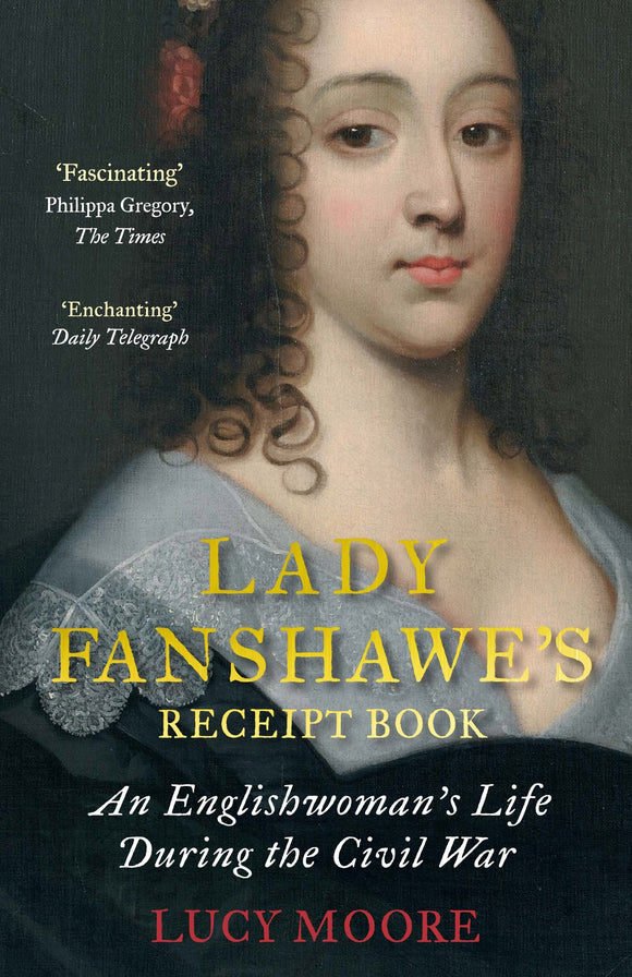 Lady Fanshawe's Receipt Book: An Englishwoman's Life During the Civil War; Lucy Moore