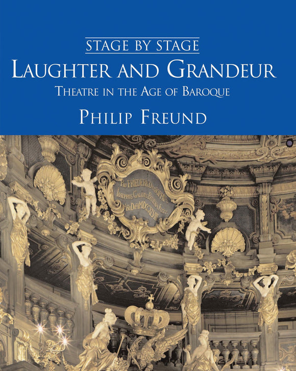 Laughter and Grandeur: Theatre in the Age of the Baroque (Stage By Stage); Philip Freund