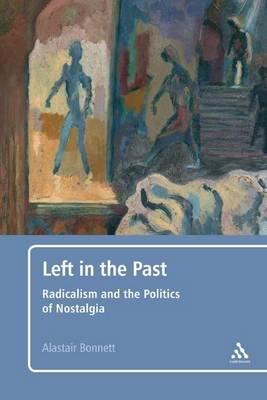 Left in the Past, Radicalism and the Politics of Nostalgia; Alastair Bonnett