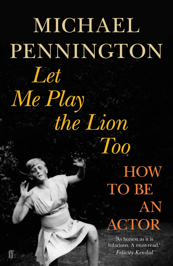 Let Me Play the Lion Too: How To Be An Actor; Michael Pennington