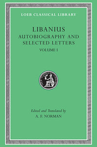 Libanius; Autobiography and Selected Letters, Volume I (Loeb Classical Library)