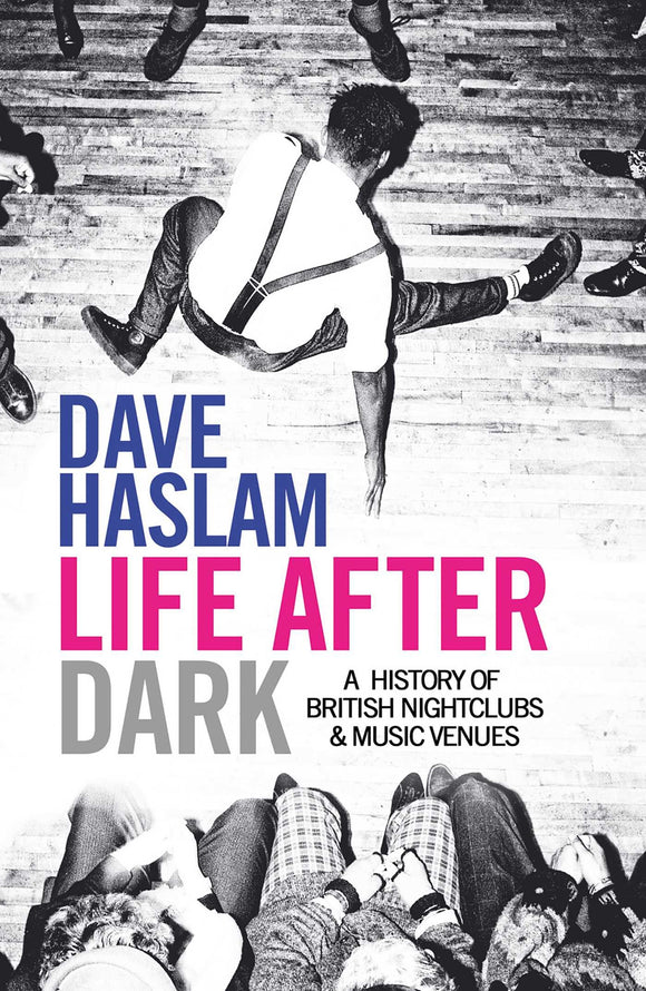 Life After Dark, A History of British Nightclubs & Music Venues; Dave Haslam