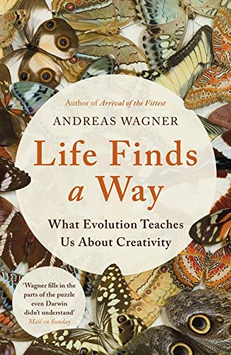 Life Finds A Way: What Evolution Teaches Us About Creativity; Andreas Wagner