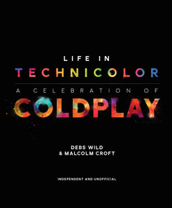 Life in Technicolor: A Celebration of Coldplay; Debs Wild & Malcolm Croft