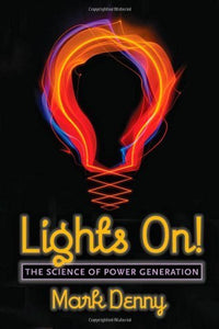 Lights On! The Science of Power Generation; Mark Denny