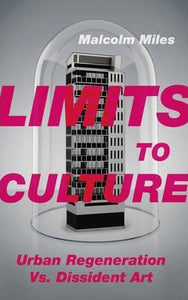 Limits to Culture: Urban Regeneration Vs. Dissident Art; Malcolm Miles