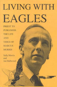 Living With Eagles; Priest to Publisher: The Life and Times of Marcus Morris; Sally Morris and Jan Hallwood