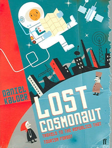 Lost Cosmonaut, Travels to the Republics that Tourism Forgot; Daniel Kalder
