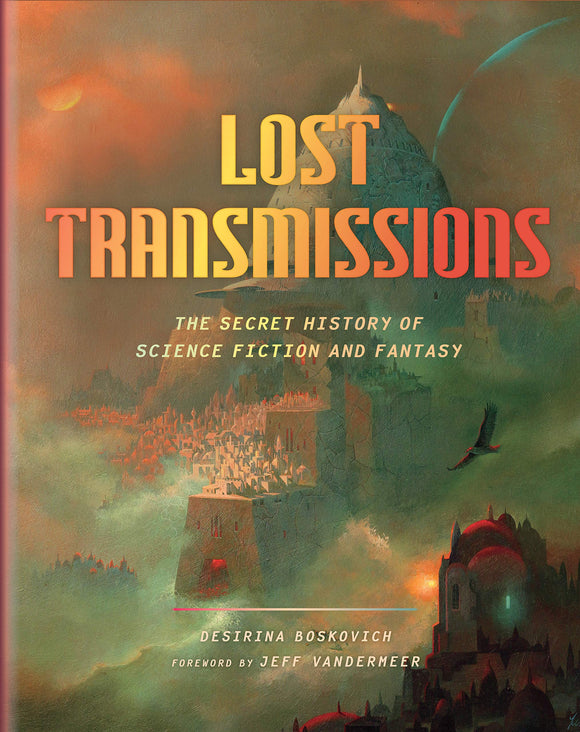 Lost Transmissions: The Secret History of Science Fiction and Fantasy; Desirina Boskovich