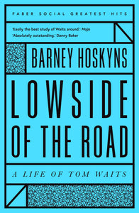 Lowside of the Road: A Life of Tom Waits; Barney Hoskyns