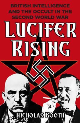 Lucifer Rising, British Intelligence and the Occult in the Second World War; Nicholas Booth