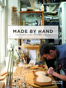 Made By Hand: Contemporary Makers, Traditional Practices