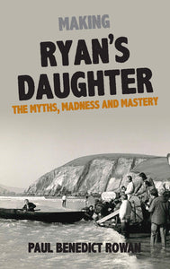 Making Ryan's Daughter: The Myths, Madness and Mastery; Paul Benedict Rowan