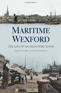 Maritime Wexford, The Life of an Irish Port Town; Jack O'Leary & Nick Rossiter