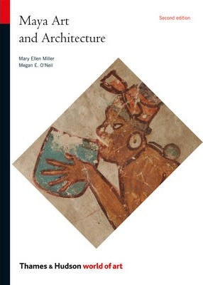 Maya Art & Architecture; Mary Ellen Miller & Megan E. O'Neil (World of Art Series)