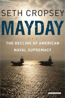 Mayday: The Decline of American Naval Supremacy; Seth Cropsey