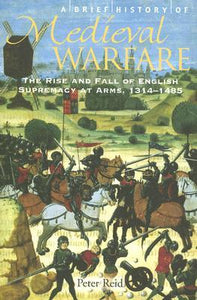 Medieval Warfare, The Rise and Fall of English Supremacy at Arms, 1314-1485; Peter Reid