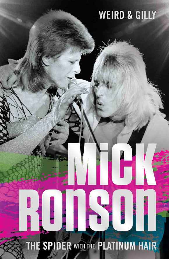 Mick Ronson, The Spider with the Platinum Hair, The Definitive Biography; Weird & Gilly