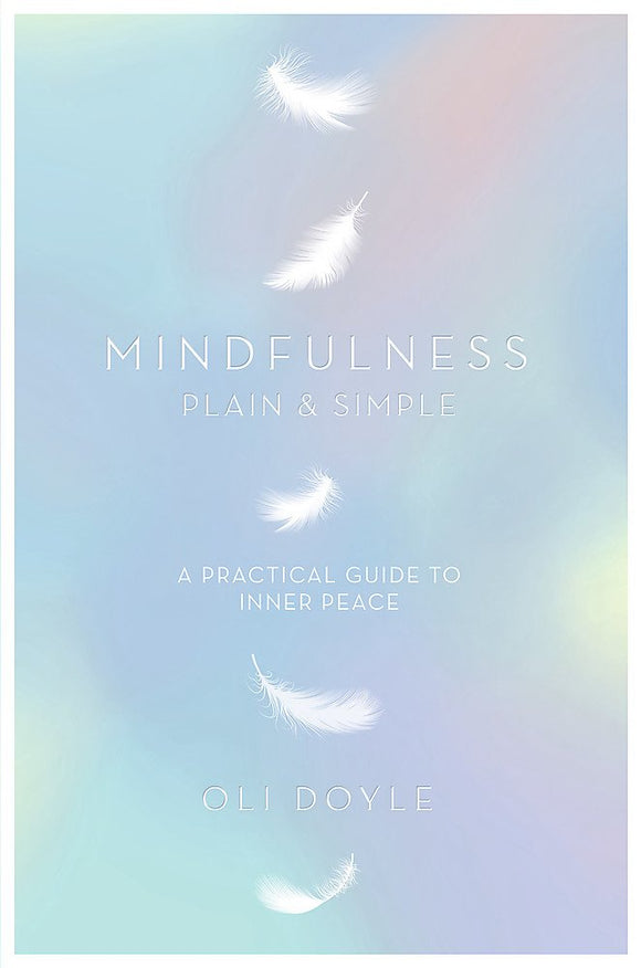 Mindfulness Plain & Simple, A Practical Guide to Inner Peace; Oli Doyle
