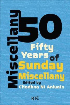 Miscellany 50: Fifty Years of Sunday Miscellany; Edited by Clíodhna Ní Anluain