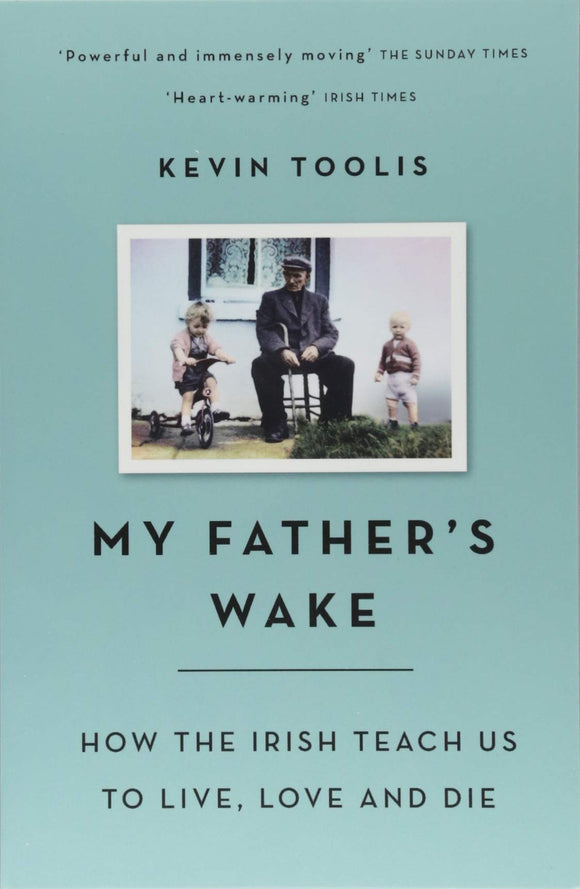 My Father's Wake, How the Irish Teach Us To Live, Love and Die; Kevin Toolis