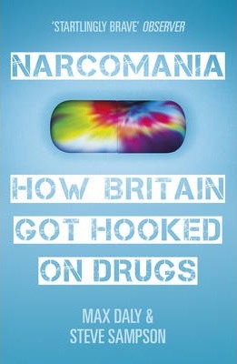 Narcomania, How Britain Got Hooked on Drugs; Max Daly & Steve Simpson