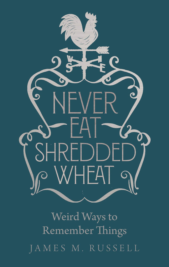 Never Eat Shredded Wheat, Weird Ways to Remember Things; James M. Russell