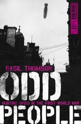Odd People, Hunting Spies in the First World War; Basil Thompson