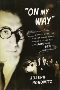 "On My Way": The Untold Story of Rouben Mamoulian, George Gershwin, and Porgy and Bess; Joseph Horowitz