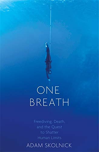 One Breath: Freediving, Death and the Quest to Shatter Human Limits; Adam Skolnick