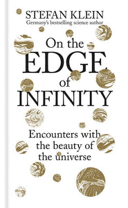 On the Edge of Infinity: Encounters with the Beauty of the Universe; Stefan Klein