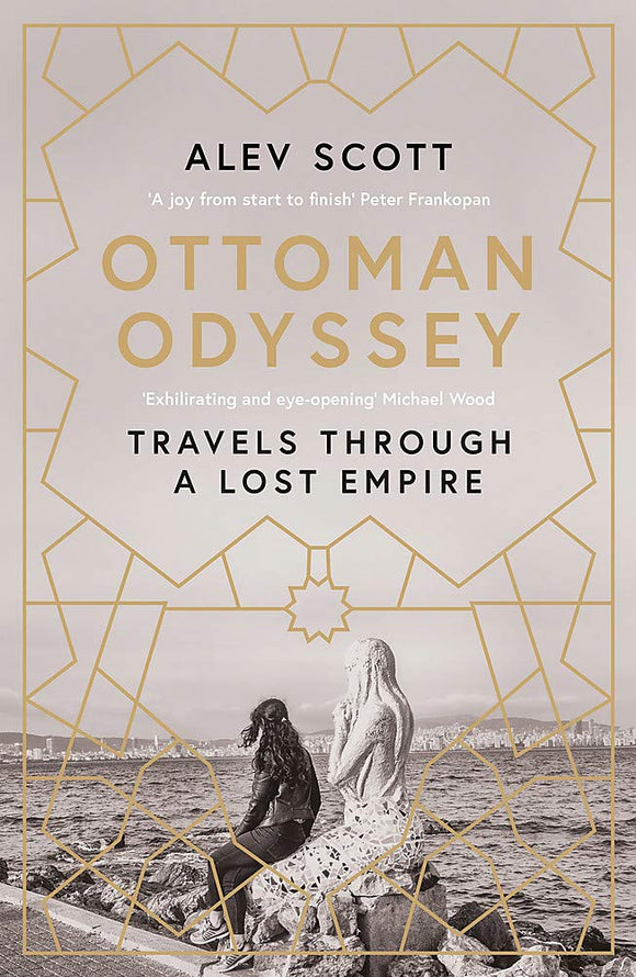 Ottoman Odyssey: Travels Through A Lost Empire; Alev Scott
