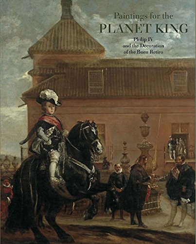 Painting For The Planet King. Philip IV and the Buen Retiro Palace