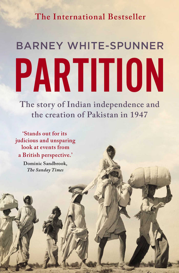 Partition: The Story of Indian Independence and the Creation of Pakistan in 1947; Barney White-Spunner
