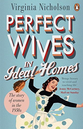 Perfect Wives in Ideal Homes; Virginia Nicholson