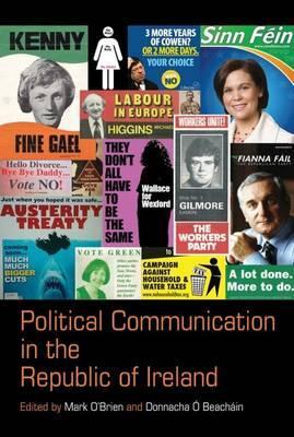 Political Communication in the Republic of Ireland; Edited by Mark O'Brien and Donnacha Ó Beacháin