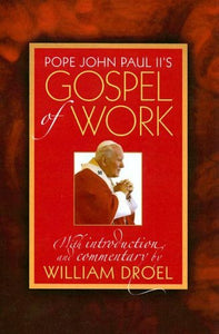 Pope John Paul II's Gospel of Work; William Droel