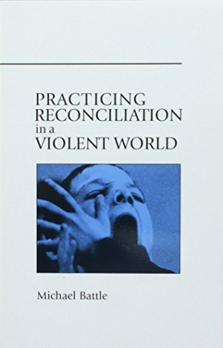 Practicing Reconciliation in a Violent World; Michael Battle