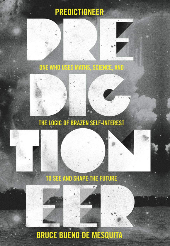 Predictioneer, One Who Uses Science and the Logic of Brazen Self-Interest to See and Shape the Future; Bruce Bueno De Mesquita