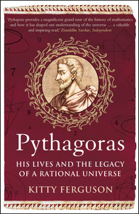 Pythagoras, His Lives and the Legacy of a Rational Universe; Kitty Ferguson