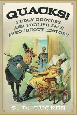 Quacks! Dodgy Doctors and Foolish Fads Throughout History; S. D. Tucker