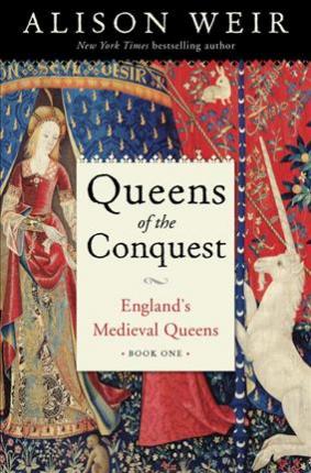 Queen of the Conquest: England's Medieval Queens (Book One); Alison Weir