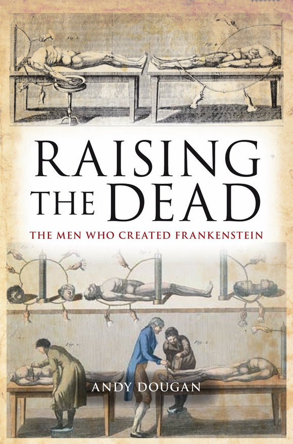 Raising the Dead, The Men Who Created Frankenstein; Andy Dougan
