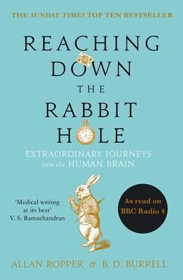 Reaching Down the Rabbit Hole: Extraordinary Journeys into the Human Brain; Allan Ropper