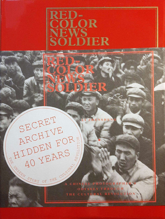 Red-Color News Soldier: A Chinese Photographer's Odyssey Through The Cultural Revolution; Li Zhensheng