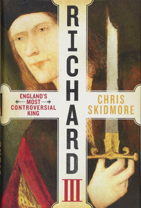 Richard III: England's Most Controversial King; Chris Skidmore