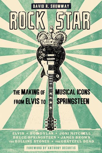 Rock Star, The Making of Musical Icons From Elvis to Springsteen; David R. Shumway